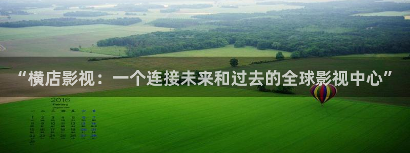奇优影院在线观看入口：“横店影视：一个连接未来和过去的全球影视中心”